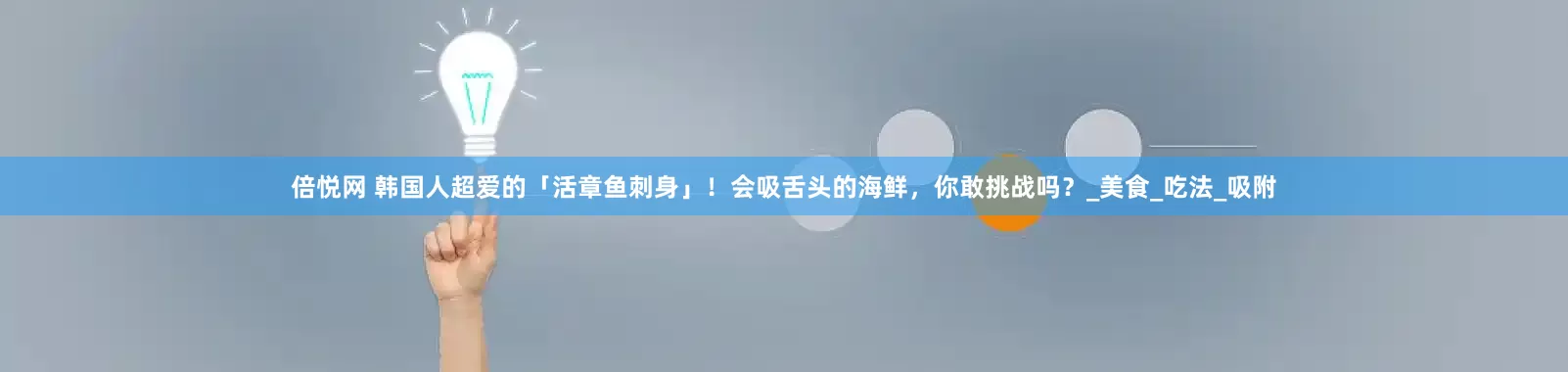 倍悦网 韩国人超爱的「活章鱼刺身」！会吸舌头的海鲜，你敢挑战吗？_美食_吃法_吸附