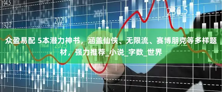 众盈易配 5本潜力神书，涵盖仙侠、无限流、赛博朋克等多样题材，强力推荐_小说_字数_世界
